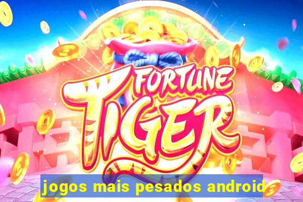 jogos mais pesados android